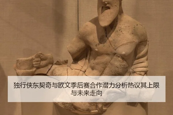 独行侠东契奇与欧文季后赛合作潜力分析热议其上限与未来走向