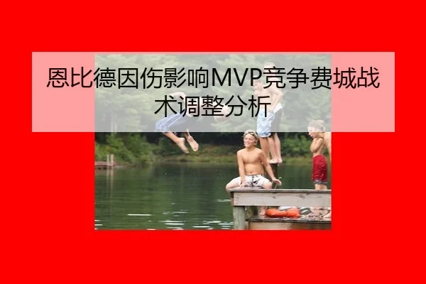 恩比德因伤影响MVP竞争费城战术调整分析